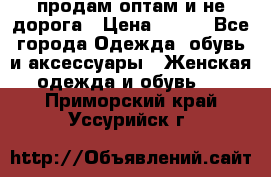 продам оптам и не дорога › Цена ­ 150 - Все города Одежда, обувь и аксессуары » Женская одежда и обувь   . Приморский край,Уссурийск г.